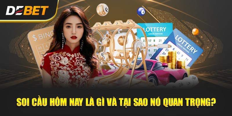 Soi Cầu hôm nay Nay là gì và tại sao nó quan trọng?