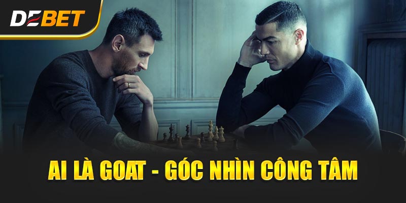 Sự Nghiệp Messi vs Ronaldo - Ai Mới Là GOAT Thực Sự? Ai là GOAT - Góc nhìn công tâm