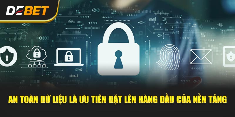 An toàn dữ liệu được thiết lập ưu tiên hàng đầu của nền tảng