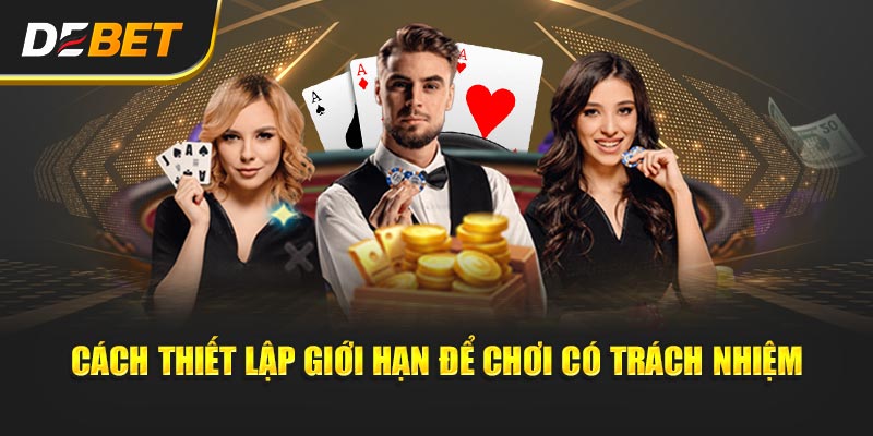 Cách thiết lập giới hạn để chơi có trách nhiệm