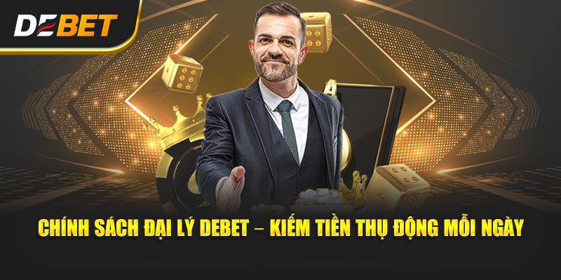 Chính sách đại lý Debet - Kiếm tiền thụ động mỗi ngày