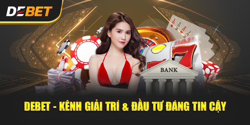 Debet - Kênh giải trí & đầu tư đáng tin cậy