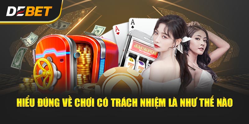 Hiểu đúng về chơi có trách nhiệm là như thế nào
