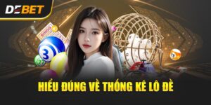 Thống Kê Lô Đề - Bắt Nhịp Chuỗi Số Vàng Cùng Debet
