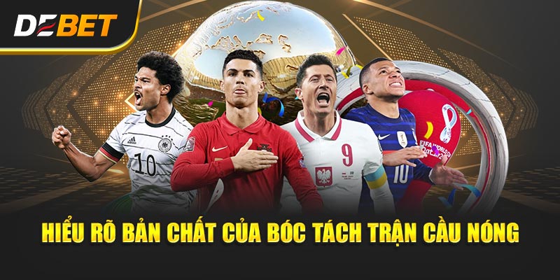 Hiểu rõ bản chất của Bóc Tách Trận Cầu Nóng