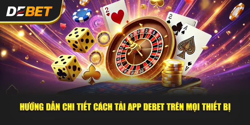 Hướng dẫn chi tiết cách Tải App Debet trên mọi thiết bị