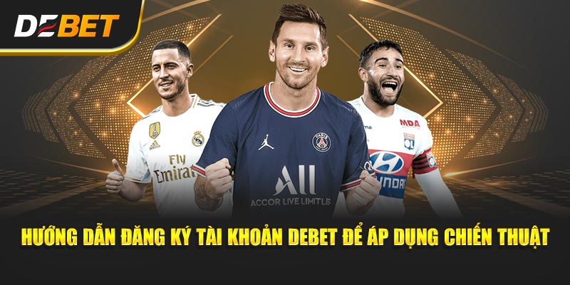 Hướng dẫn đăng ký tài khoản Debet để áp dụng chiến thuật