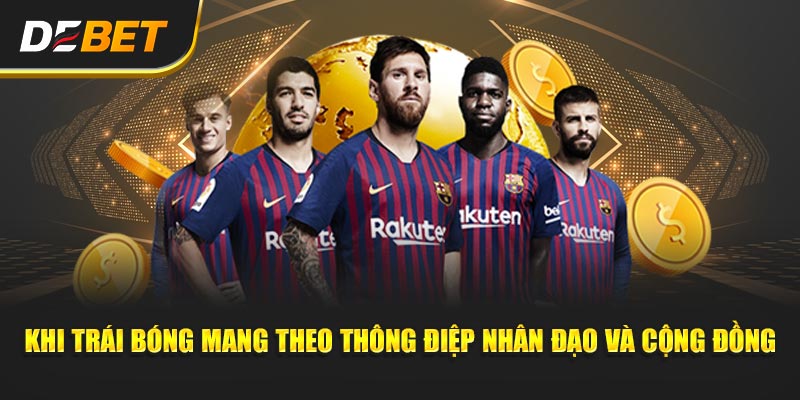khi trai bong mang theo thong diep nhan dao va cong dong