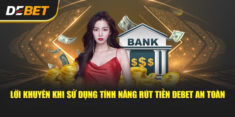 Lời khuyên khi sử dụng tính năng Rút Tiền Debet an toàn