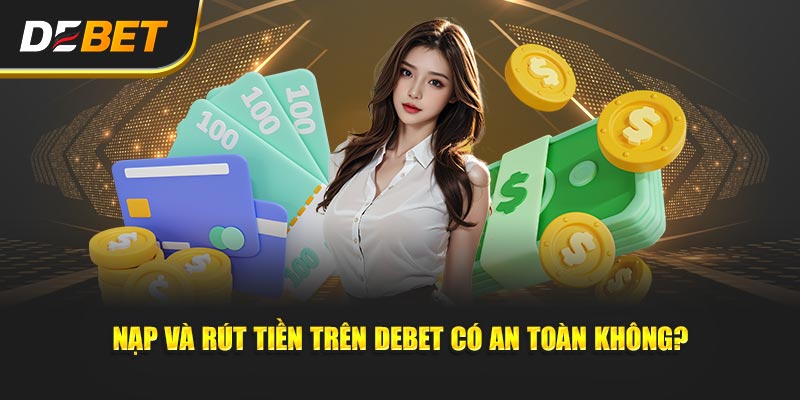 Nạp và rút tiền trên Debet có an toàn không?