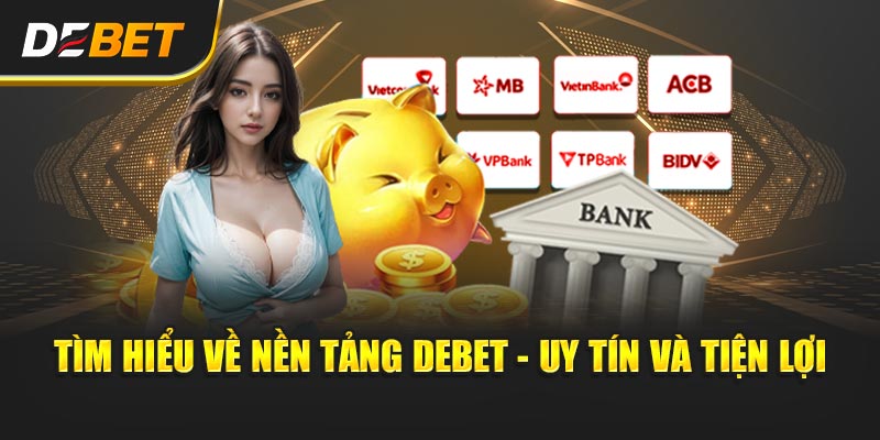 Tìm hiểu về nền tảng Debet - Uy tín và tiện lợi